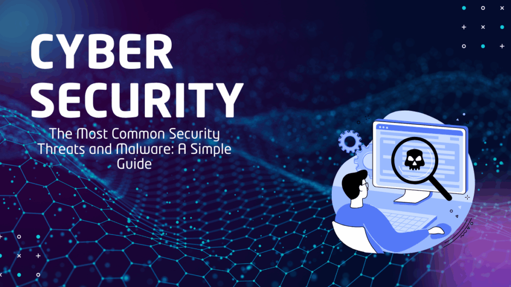 The Most Common Security Threats and Malware: A Simple Guide